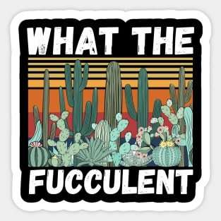 What The Fucculent Funny Plant Lover Cute Cactus Sticker